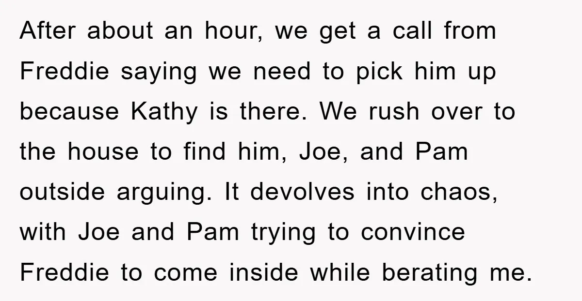 After about an hour, we get a call from Freddie saying we need to pick him up because Kathy is there. We rush over to the house to find him,...