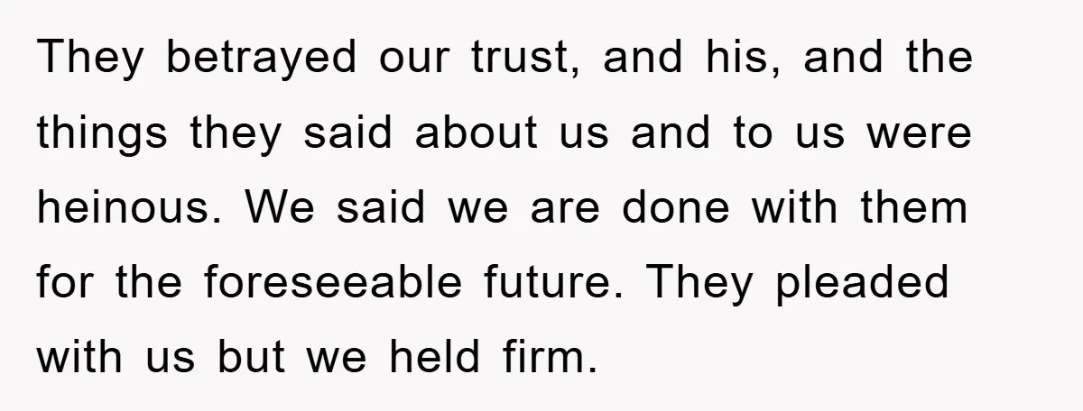 They betrayed our trust, and his, and the things they said about us and to us were heinous. We said we are done with them for the foreseeable future. They...