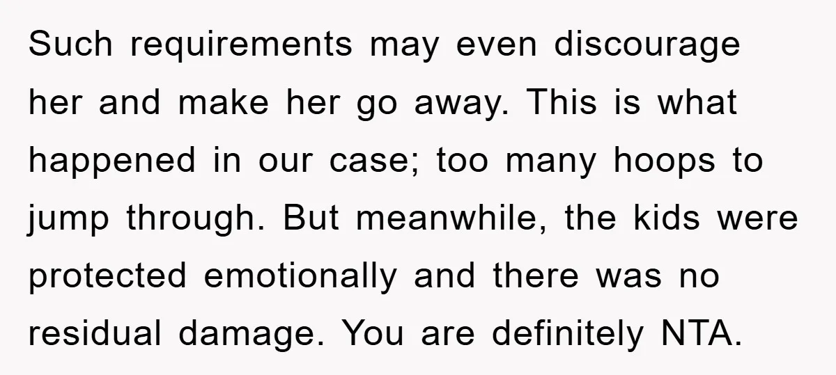 Such requirements may even discourage her and make her go away. This is what happened in our case; too many hoops to jump through. But meanwhile, the kids were protected...