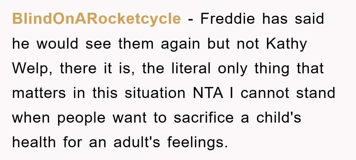 BlindOnARocketcycle − Freddie has said he would see them again but not Kathy Welp, there it is, the literal only thing that matters in this situation NTA I cannot stand...