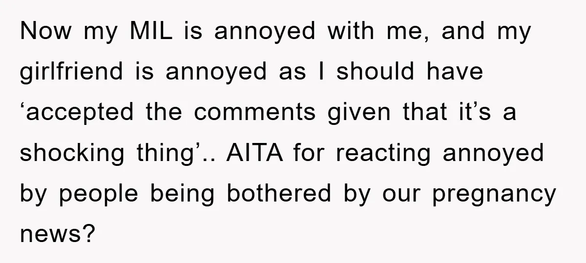 Now my MIL is annoyed with me, and my girlfriend is annoyed as I should have ‘accepted the comments given that it’s a shocking thing’.. AITA for reacting annoyed by...