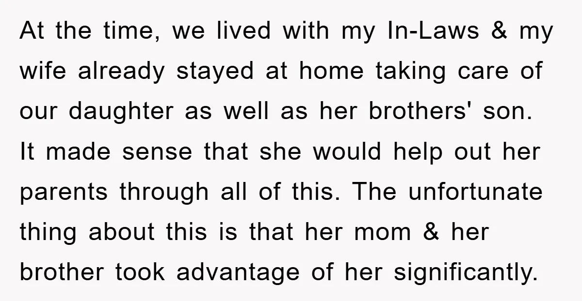 At the time, we lived with my In-Laws & my wife already stayed at home taking care of our daughter as well as her brothers' son. It made sense that...