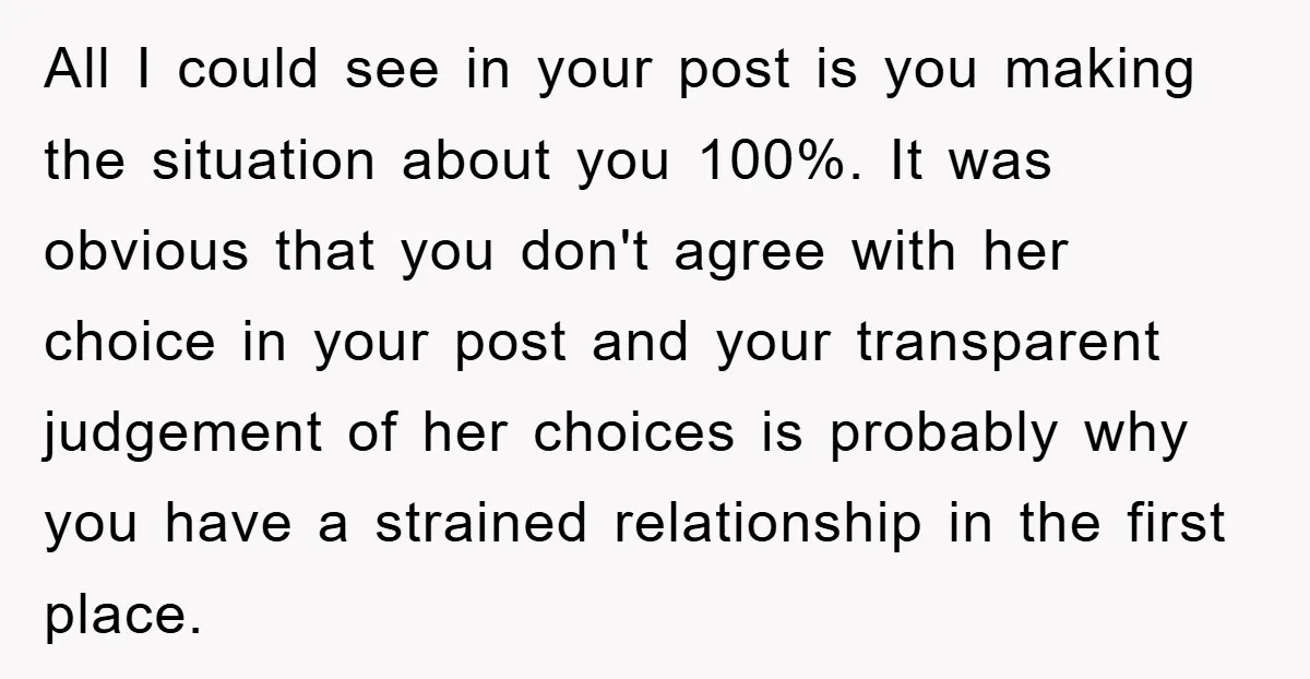 All I could see in your post is you making the situation about you 100%. It was obvious that you don't agree with her choice in your post and your...