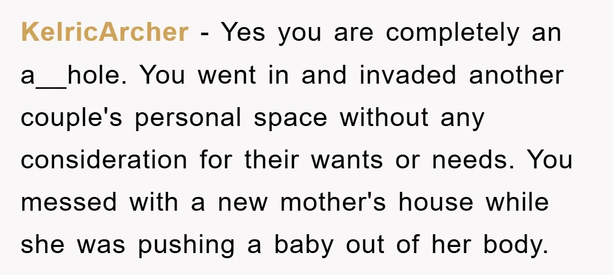 KelricArcher − Yes you are completely an a__hole. You went in and invaded another couple's personal space without any consideration for their wants or needs. You messed with a new...