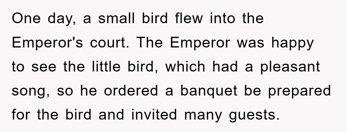One day, a small bird flew into the Emperor's court. The Emperor was happy to see the little bird, which had a pleasant song, so he ordered a banquet be...