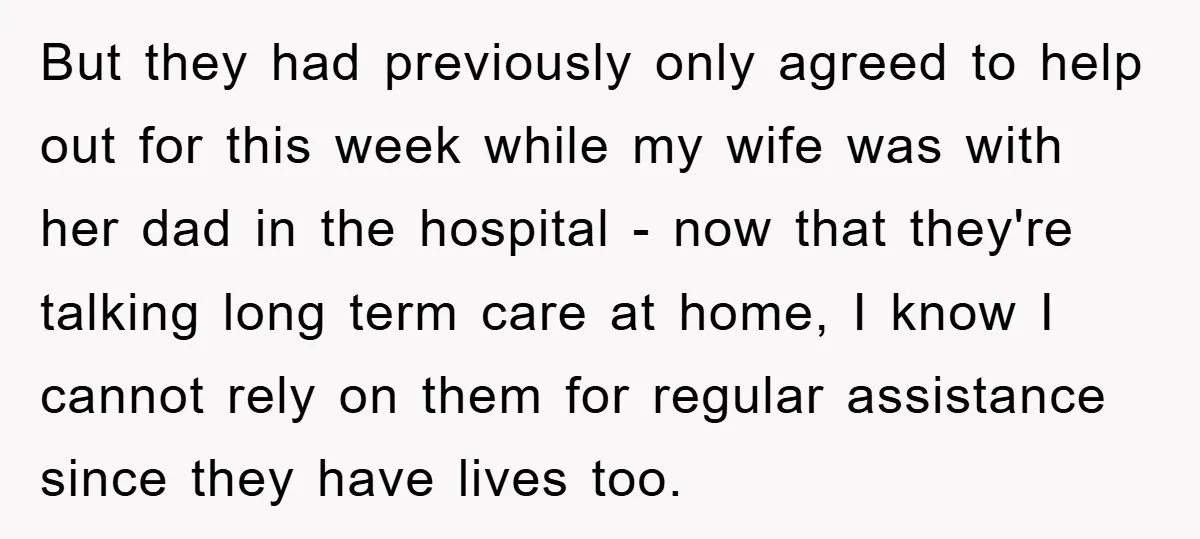 But they had previously only agreed to help out for this week while my wife was with her dad in the hospital - now that they're talking long term care...
