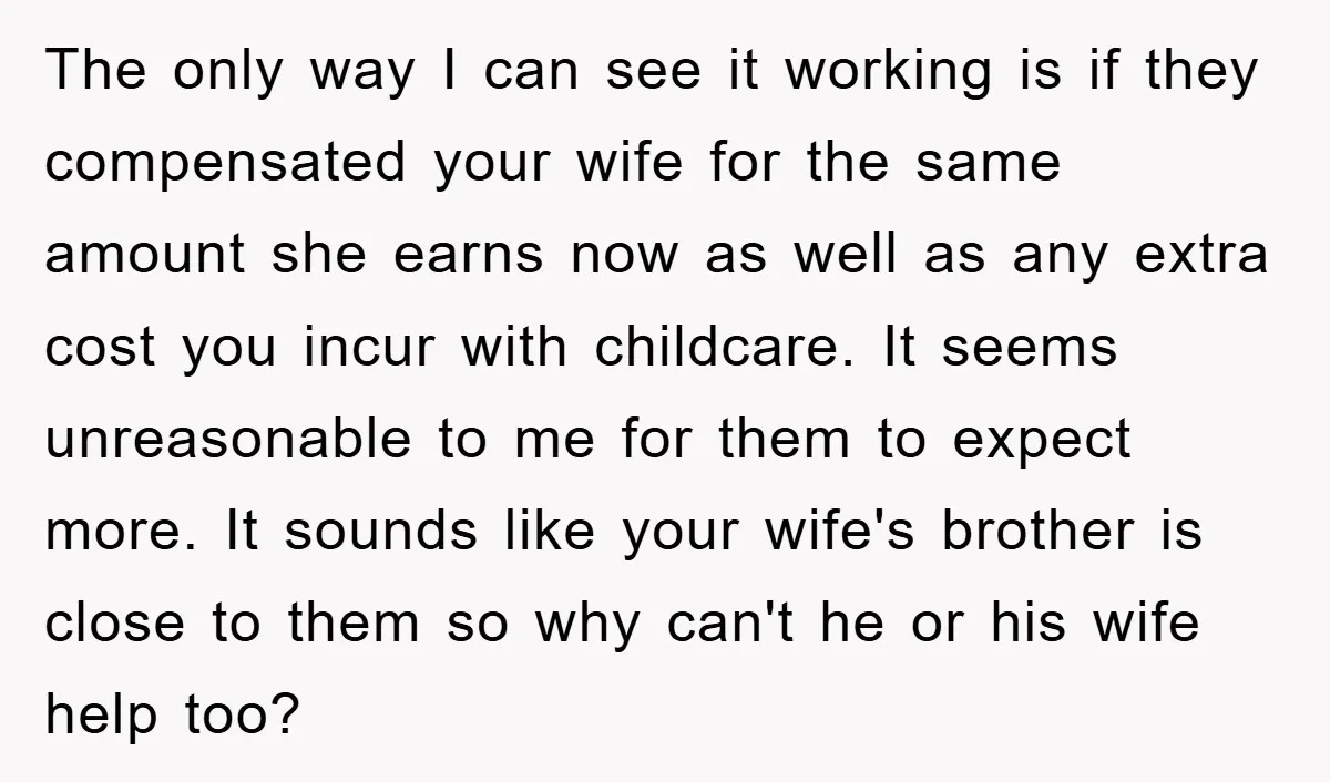 The only way I can see it working is if they compensated your wife for the same amount she earns now as well as any extra cost you incur with...