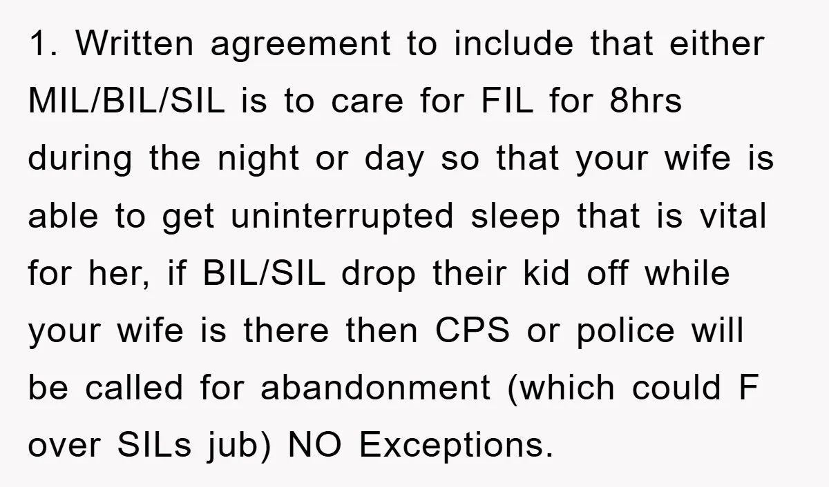 1. Written agreement to include that either MIL/BIL/SIL is to care for FIL for 8hrs during the night or day so that your wife is able to get uninterrupted sleep...