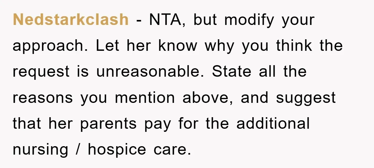 Nedstarkclash − NTA, but modify your approach. Let her know why you think the request is unreasonable. State all the reasons you mention above, and suggest that her parents pay...