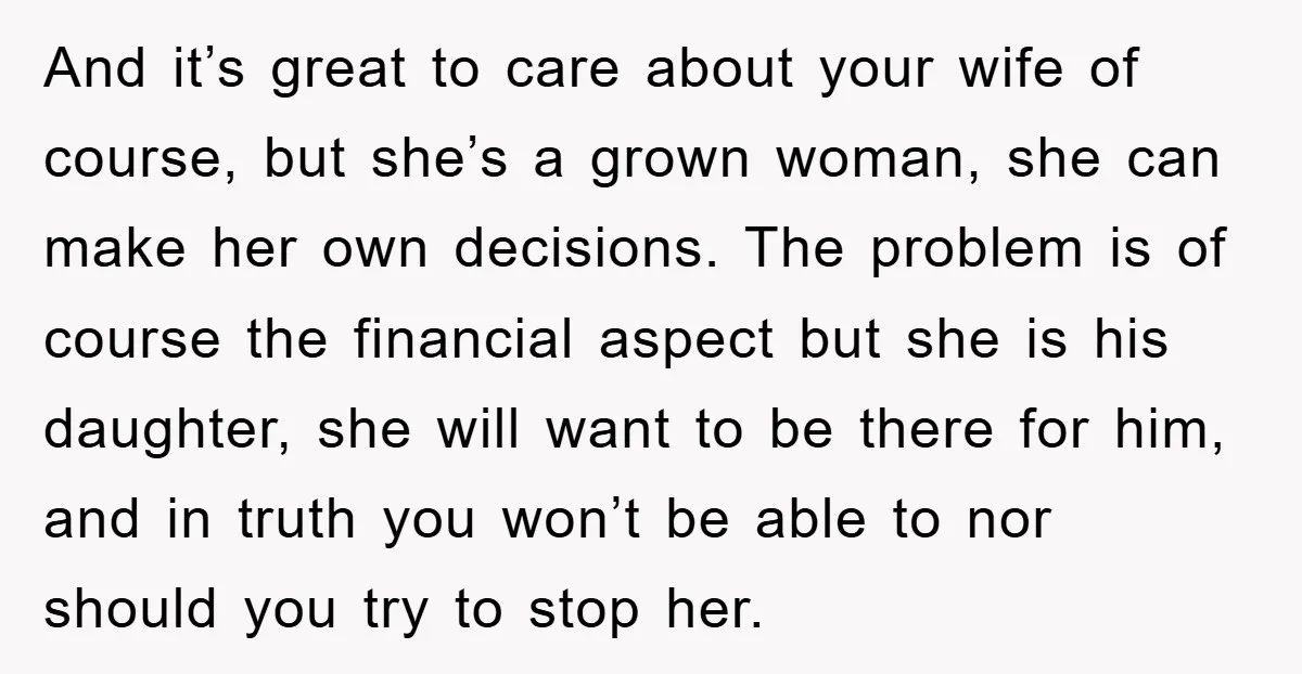 And it’s great to care about your wife of course, but she’s a grown woman, she can make her own decisions. The problem is of course the financial aspect but...