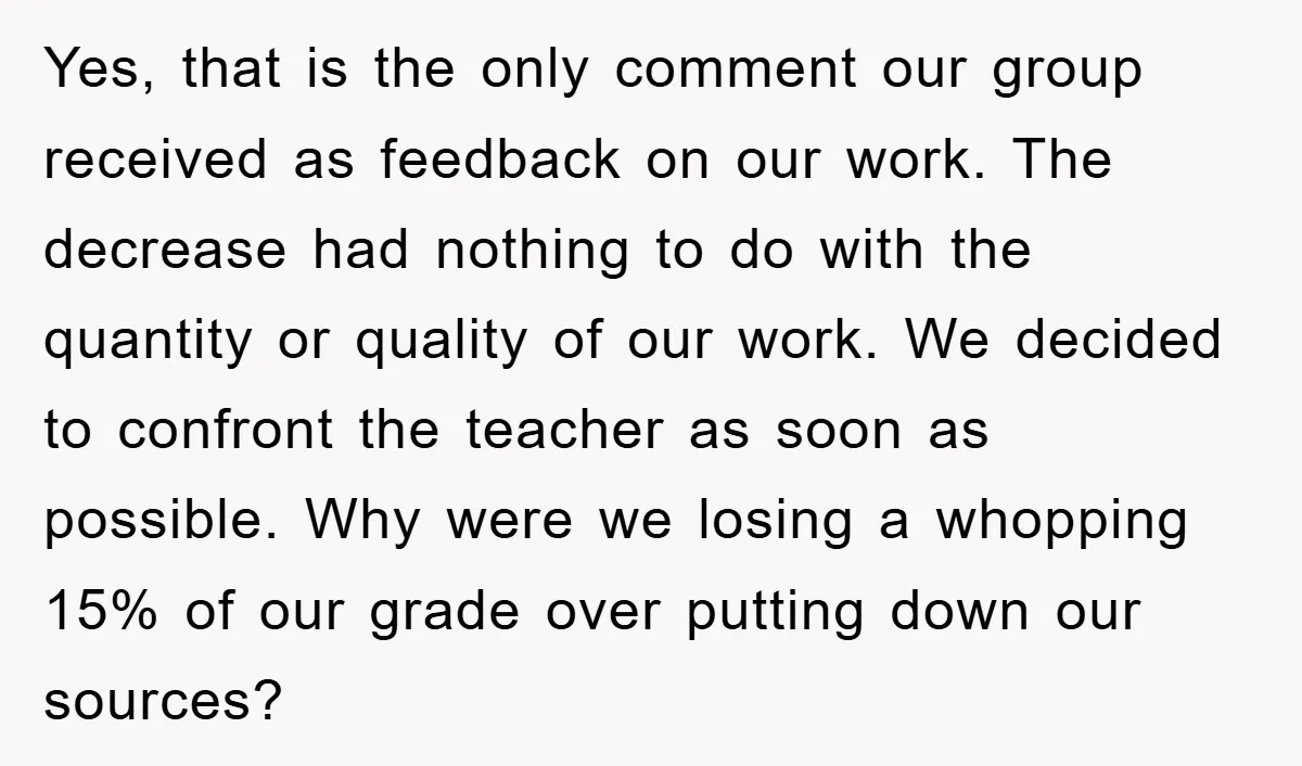 Yes, that is the only comment our group received as feedback on our work. The decrease had nothing to do with the quantity or quality of our work. We decided...