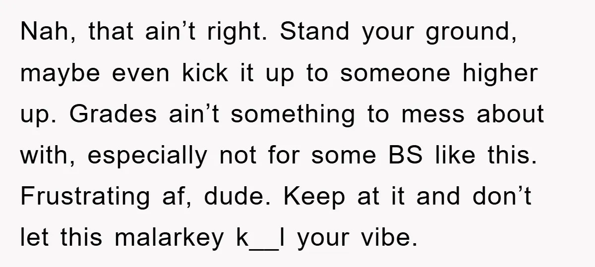 Nah, that ain’t right. Stand your ground, maybe even kick it up to someone higher up. Grades ain’t something to mess about with, especially not for some BS like this....