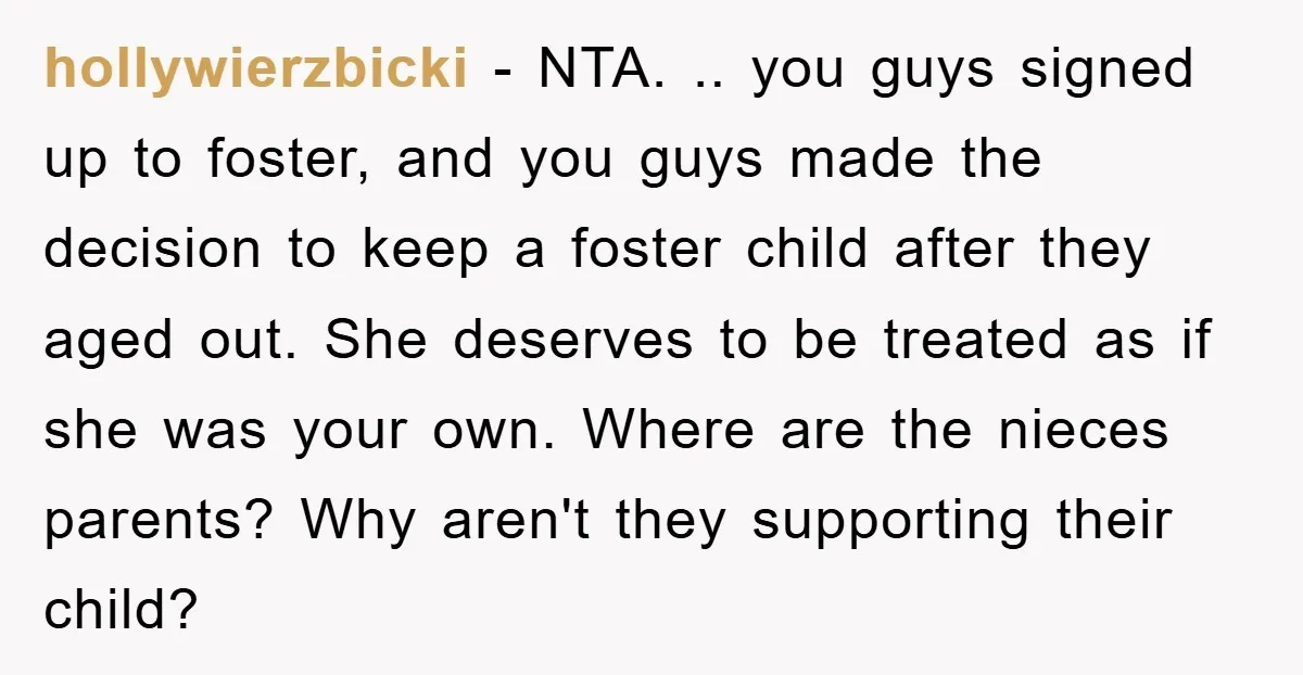 hollywierzbicki − NTA. .. you guys signed up to foster, and you guys made the decision to keep a foster child after they aged out. She deserves to be treated...