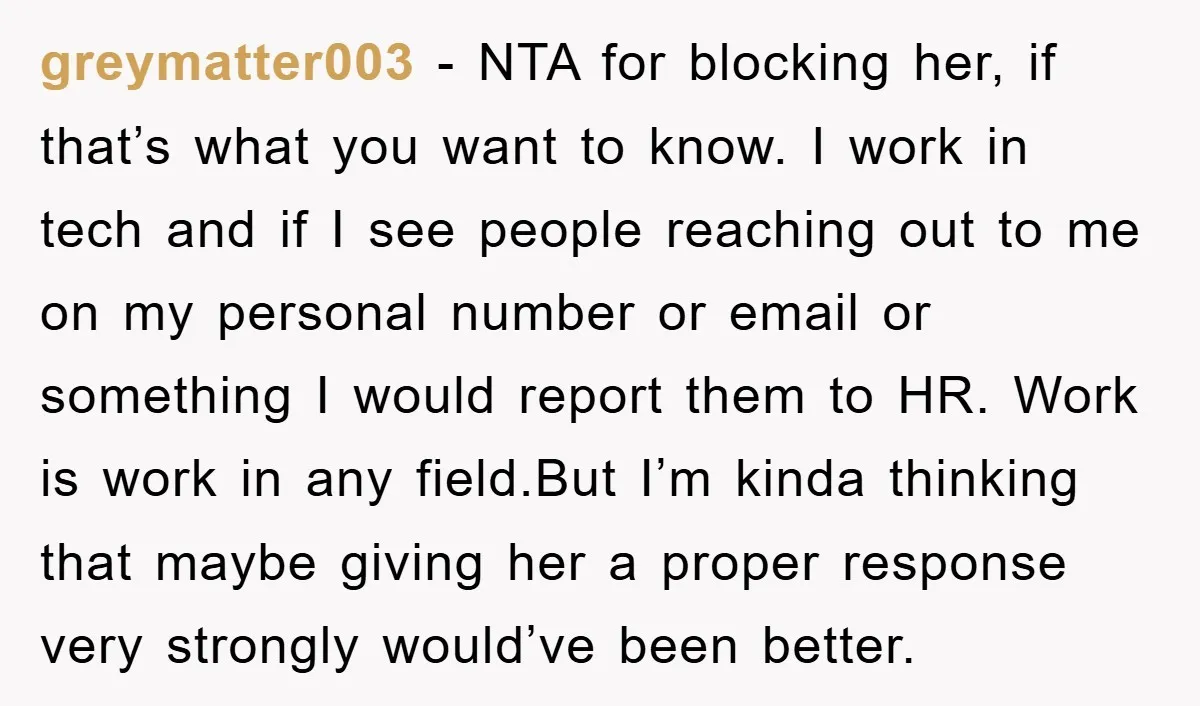 greymatter003 − NTA for blocking her, if that’s what you want to know. I work in tech and if I see people reaching out to me on my personal number...
