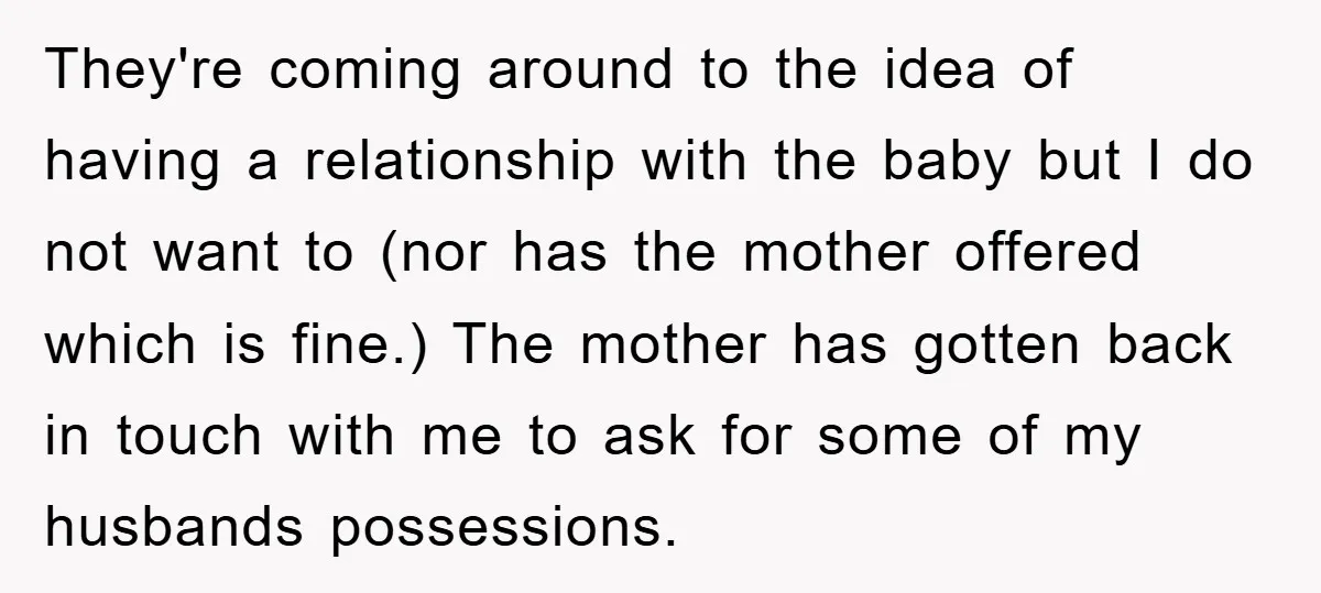 They're coming around to the idea of having a relationship with the baby but I do not want to (nor has the mother offered which is fine.) The mother has...