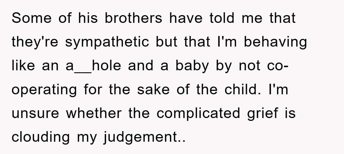 Some of his brothers have told me that they're sympathetic but that I'm behaving like an a__hole and a baby by not co-operating for the sake of the child. I'm...