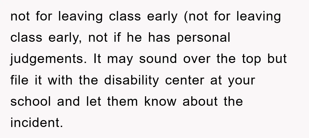 not for leaving class early (not for leaving class early, not if he has personal judgements. It may sound over the top but file it with the disability center at...