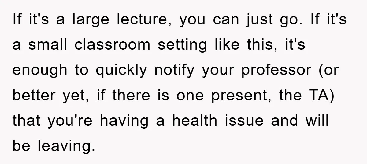 If it's a large lecture, you can just go. If it's a small classroom setting like this, it's enough to quickly notify your professor (or better yet, if there is...