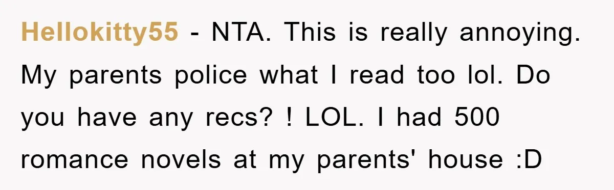 Hellokitty55 − NTA. This is really annoying. My parents police what I read too lol. Do you have any recs? ! LOL. I had 500 romance novels at my parents'...