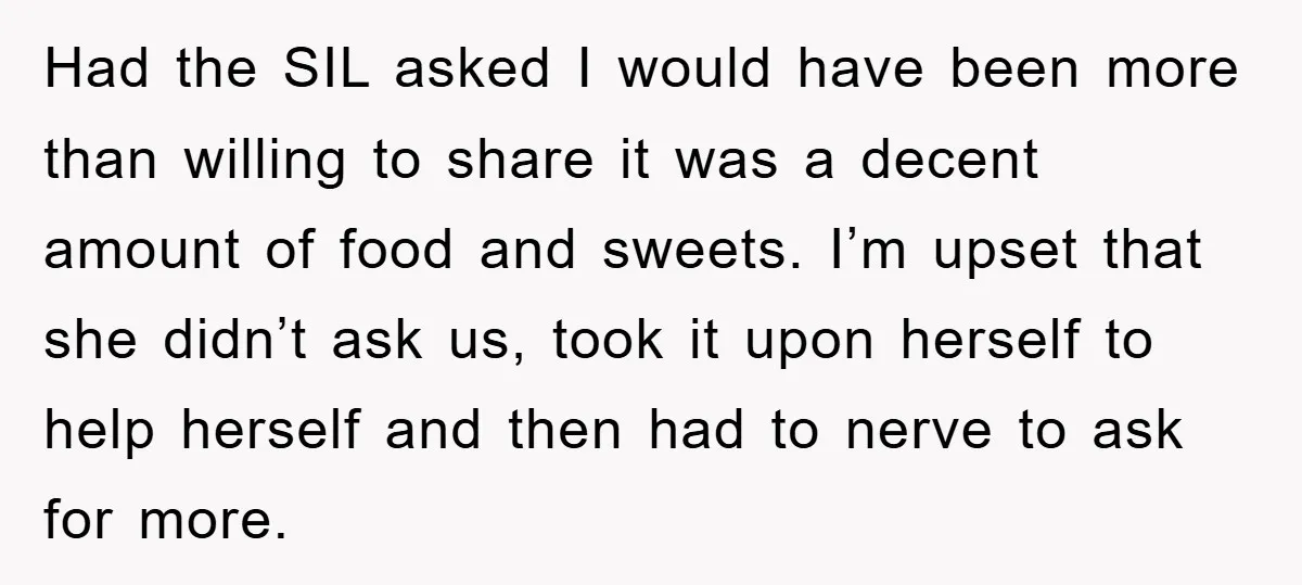 Had the SIL asked I would have been more than willing to share it was a decent amount of food and sweets. I’m upset that she didn’t ask us, took...