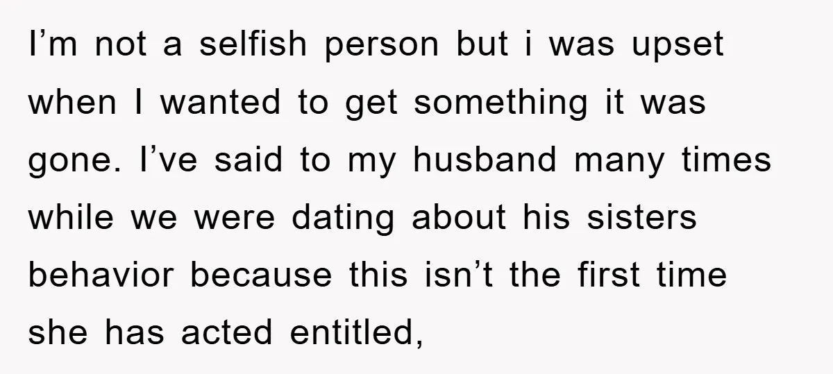 I’m not a selfish person but i was upset when I wanted to get something it was gone. I’ve said to my husband many times while we were dating about...