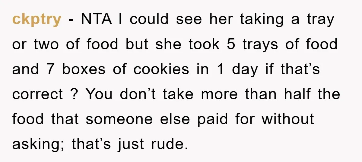 ckptry − NTA I could see her taking a tray or two of food but she took 5 trays of food and 7 boxes of cookies in 1 day if...