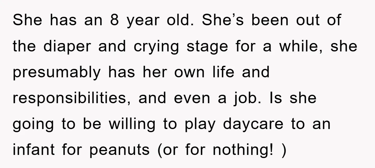 She has an 8 year old. She’s been out of the diaper and crying stage for a while, she presumably has her own life and responsibilities, and even a job....
