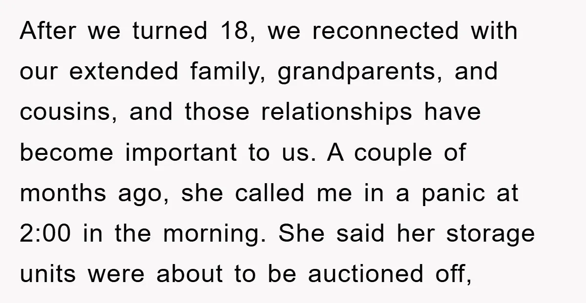After we turned 18, we reconnected with our extended family, grandparents, and cousins, and those relationships have become important to us. A couple of months ago, she called me in...