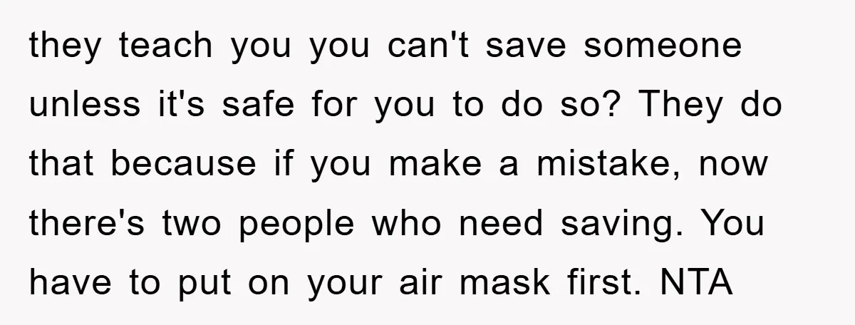 they teach you you can't save someone unless it's safe for you to do so? They do that because if you make a mistake, now there's two people who need...