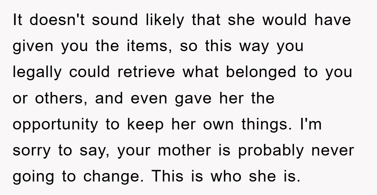 It doesn't sound likely that she would have given you the items, so this way you legally could retrieve what belonged to you or others, and even gave her the...