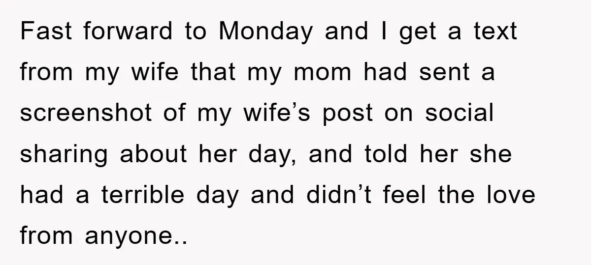 Fast forward to Monday and I get a text from my wife that my mom had sent a screenshot of my wife’s post on social sharing about her day, and...