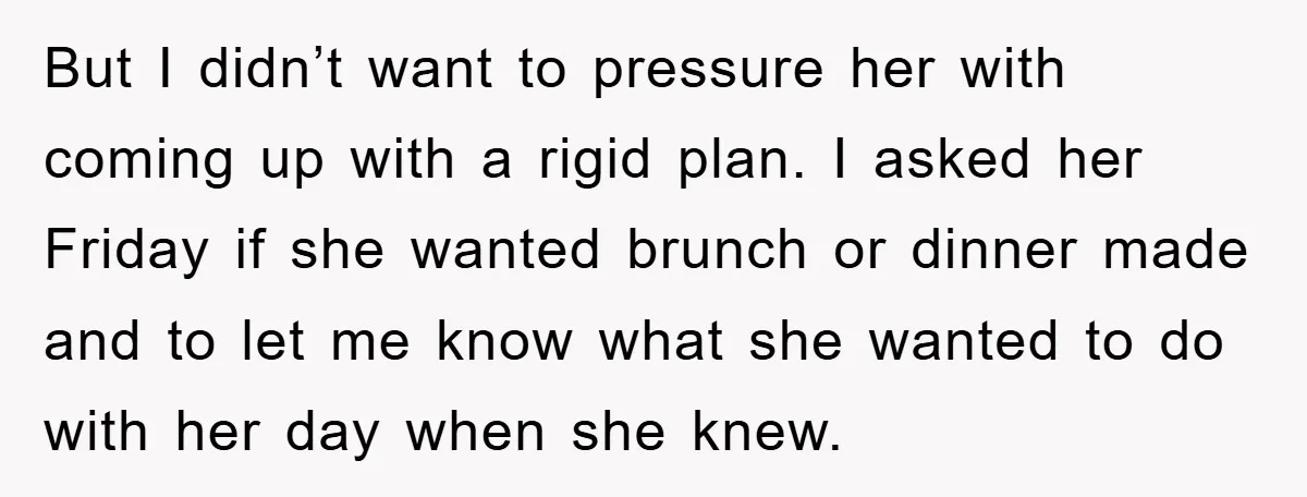 But I didn’t want to pressure her with coming up with a rigid plan. I asked her Friday if she wanted brunch or dinner made and to let me know...