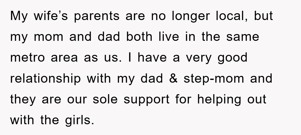 My wife’s parents are no longer local, but my mom and dad both live in the same metro area as us. I have a very good relationship with my dad...