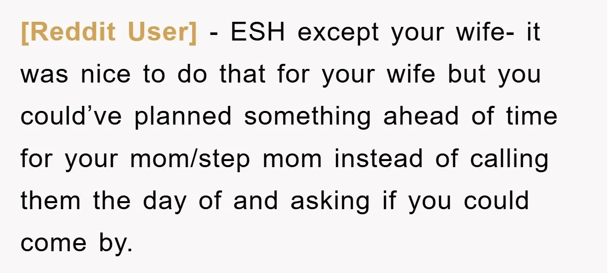 [Reddit User] − ESH except your wife- it was nice to do that for your wife but you could’ve planned something ahead of time for your mom/step mom instead of...