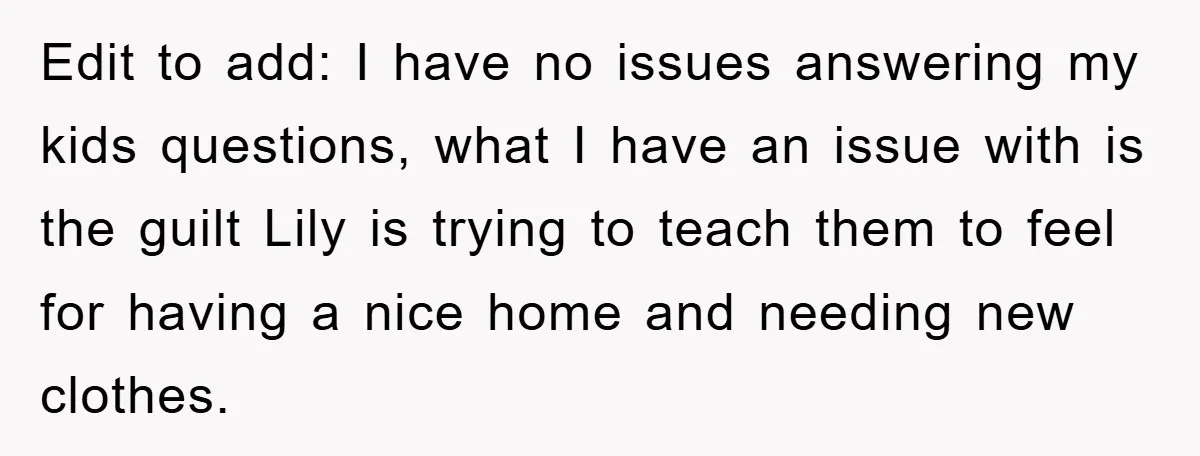 Edit to add: I have no issues answering my kids questions, what I have an issue with is the guilt Lily is trying to teach them to feel for having...