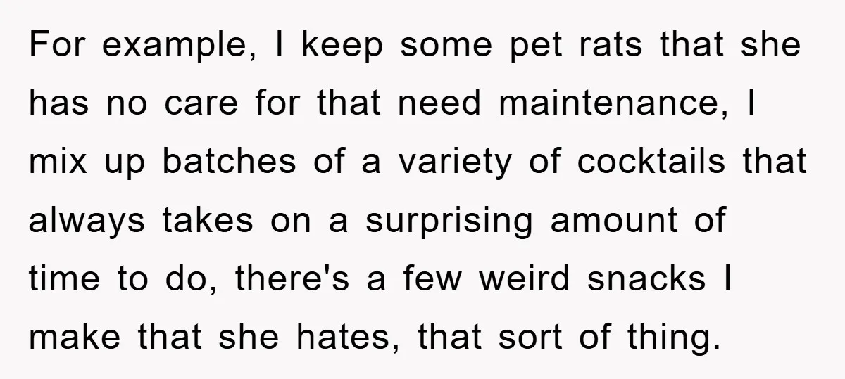 For example, I keep some pet rats that she has no care for that need maintenance, I mix up batches of a variety of cocktails that always takes on a...