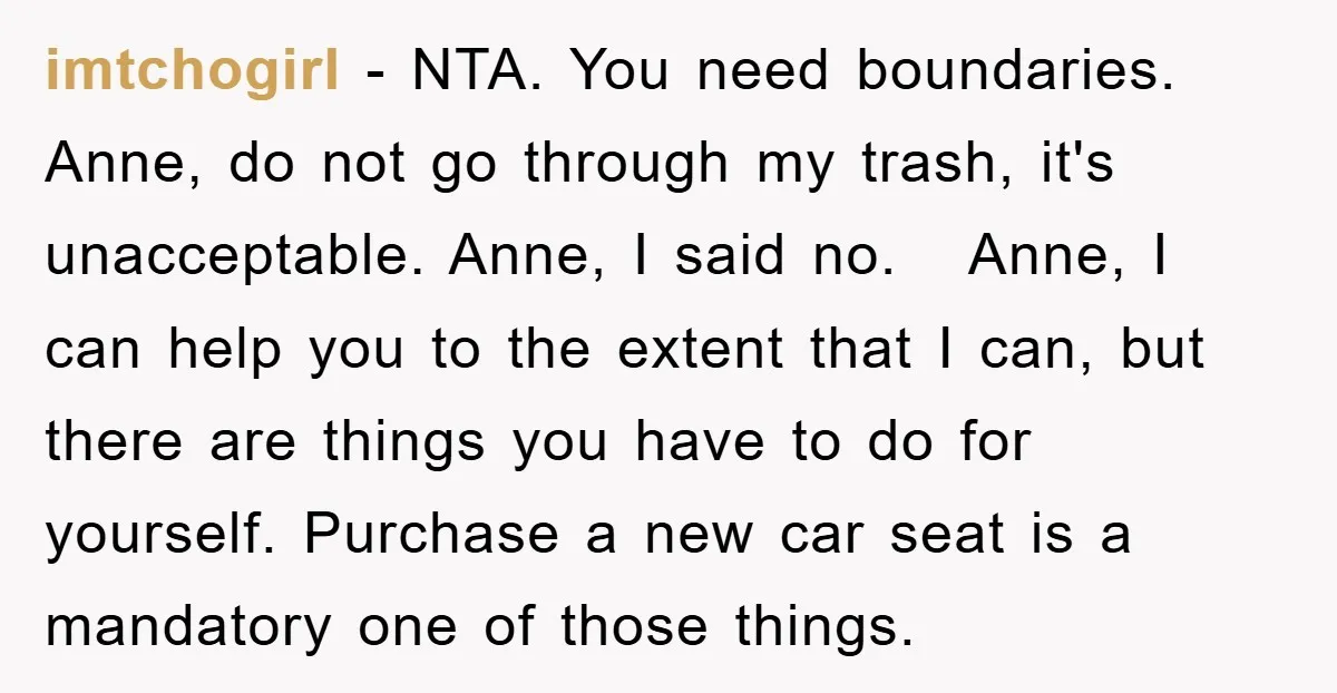 imtchogirl − NTA. You need boundaries. Anne, do not go through my trash, it's unacceptable. Anne, I said no. Anne, I can help you to the extent that I can,...