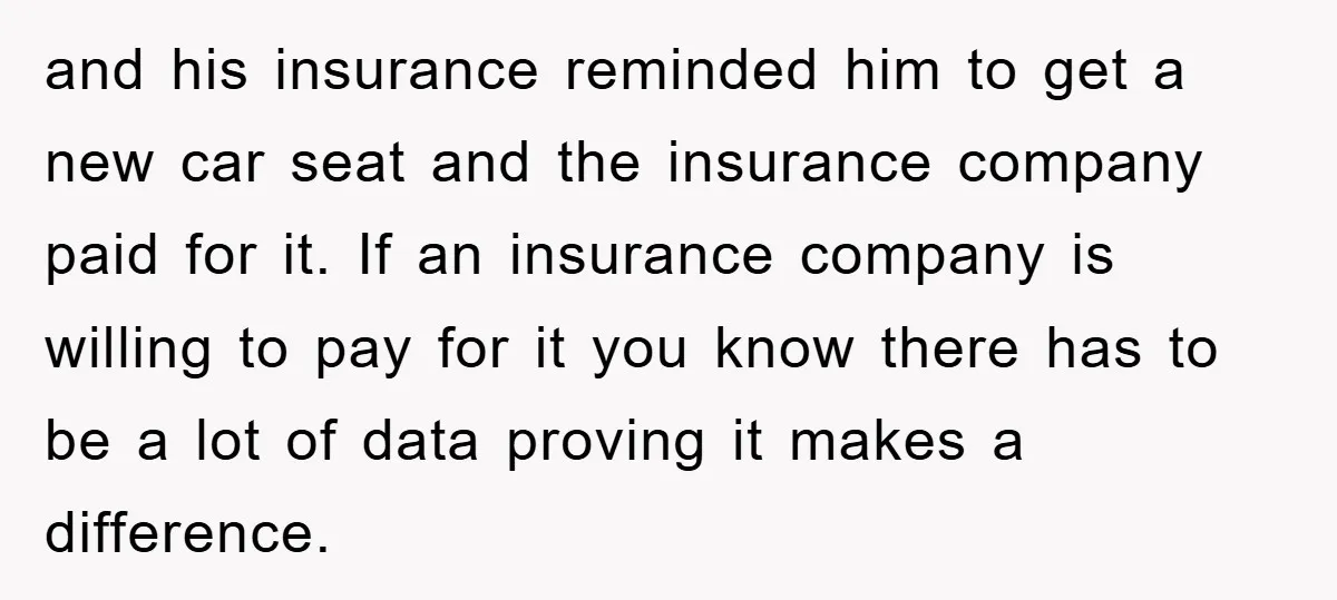 and his insurance reminded him to get a new car seat and the insurance company paid for it. If an insurance company is willing to pay for it you know...