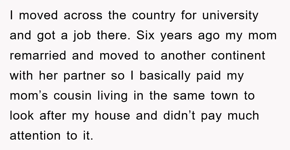 I moved across the country for university and got a job there. Six years ago my mom remarried and moved to another continent with her partner so I basically paid...