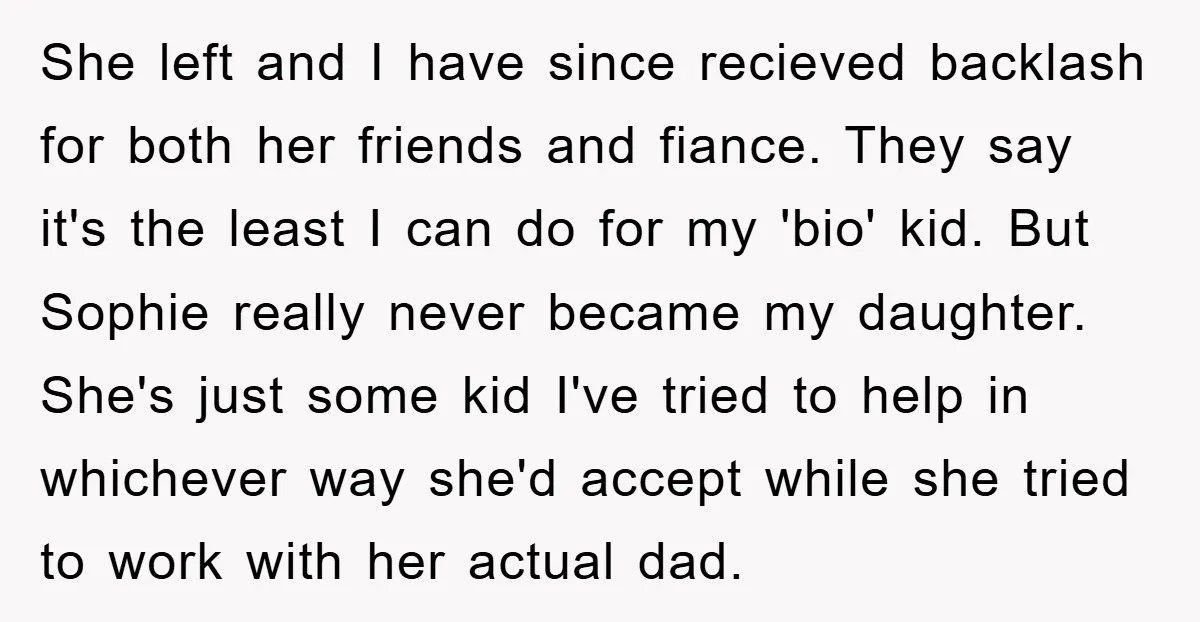 She left and I have since recieved backlash for both her friends and fiance. They say it's the least I can do for my 'bio' kid. But Sophie really never...