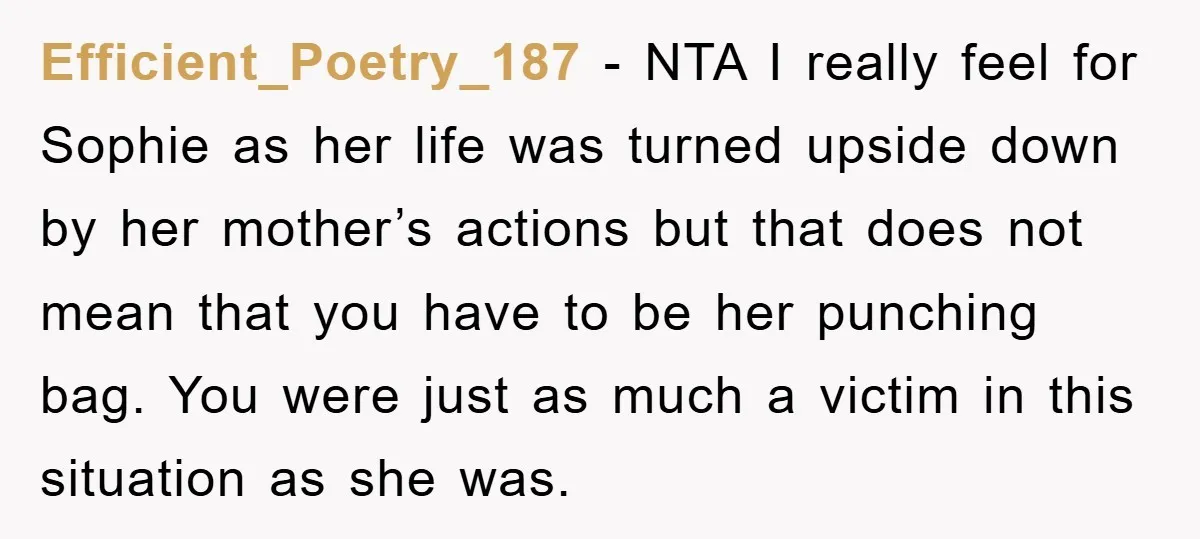 Efficient_Poetry_187 - NTA I really feel for Sophie as her life was turned upside down by her mother’s actions but that does not mean that you have to be her...