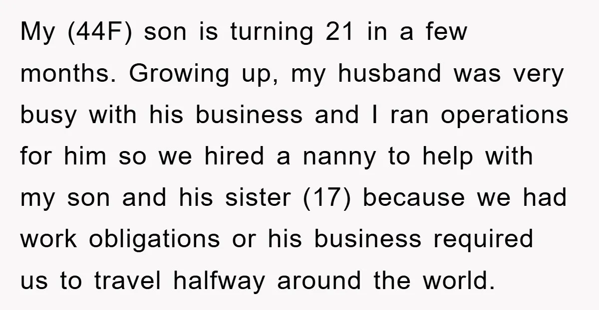My (44F) son is turning 21 in a few months. Growing up, my husband was very busy with his business and I ran operations for him so we hired a...