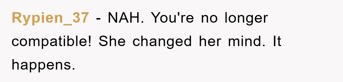 Rypien_37 − NAH. You're no longer compatible! She changed her mind. It happens.