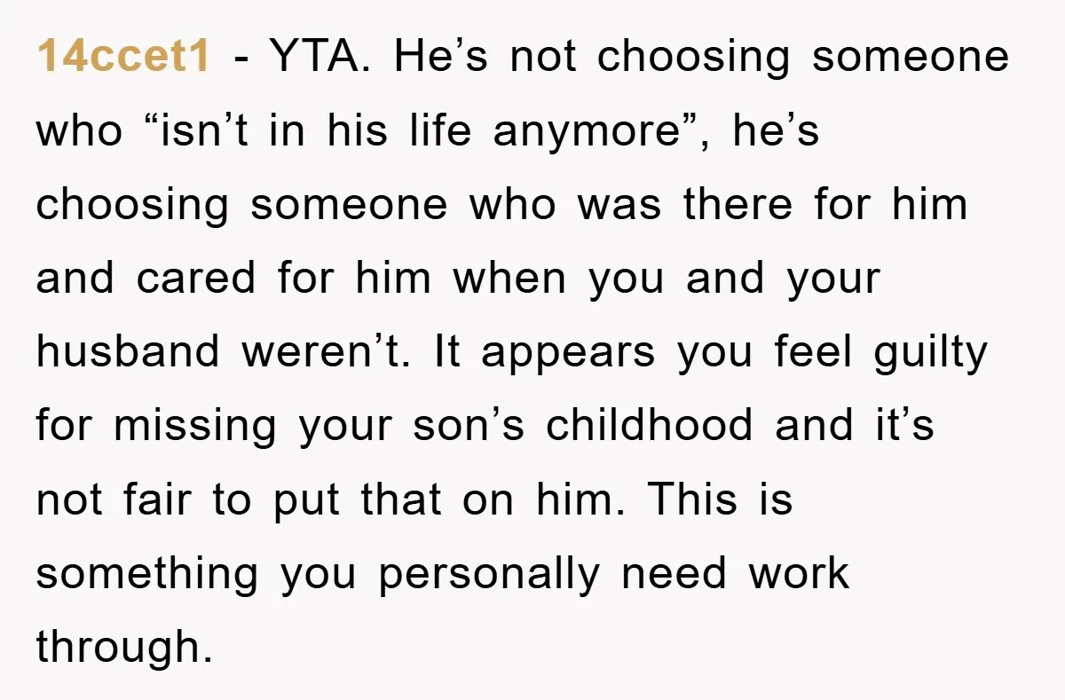 14ccet1 − YTA. He’s not choosing someone who “isn’t in his life anymore”, he’s choosing someone who was there for him and cared for him when you and your husband...