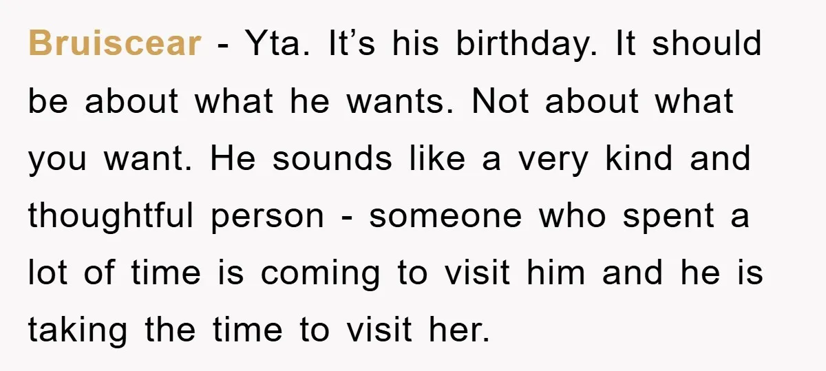 Bruiscear − Yta. It’s his birthday. It should be about what he wants. Not about what you want. He sounds like a very kind and thoughtful person - someone who...