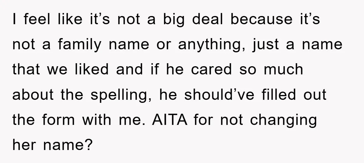 I feel like it’s not a big deal because it’s not a family name or anything, just a name that we liked and if he cared so much about the...