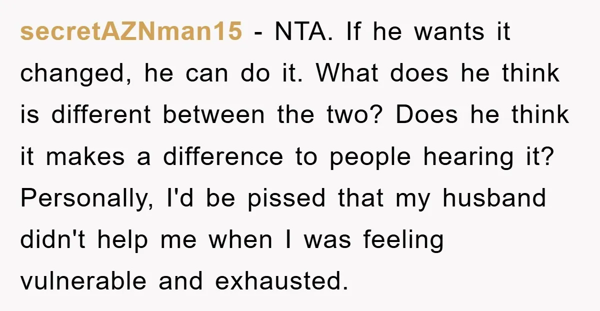 secretAZNman15 - NTA. If he wants it changed, he can do it. What does he think is different between the two? Does he think it makes a difference to people...