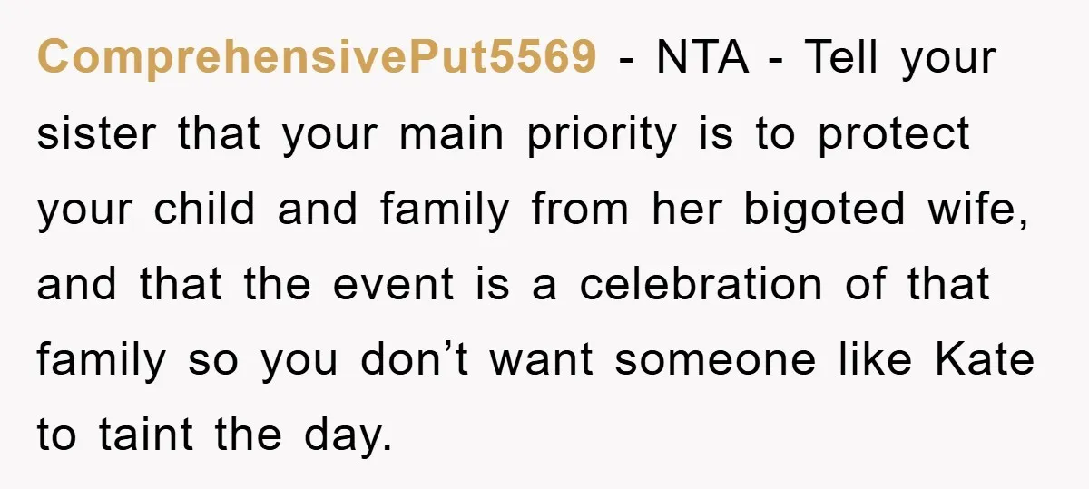ComprehensivePut5569 − NTA - Tell your sister that your main priority is to protect your child and family from her bigoted wife, and that the event is a celebration of...