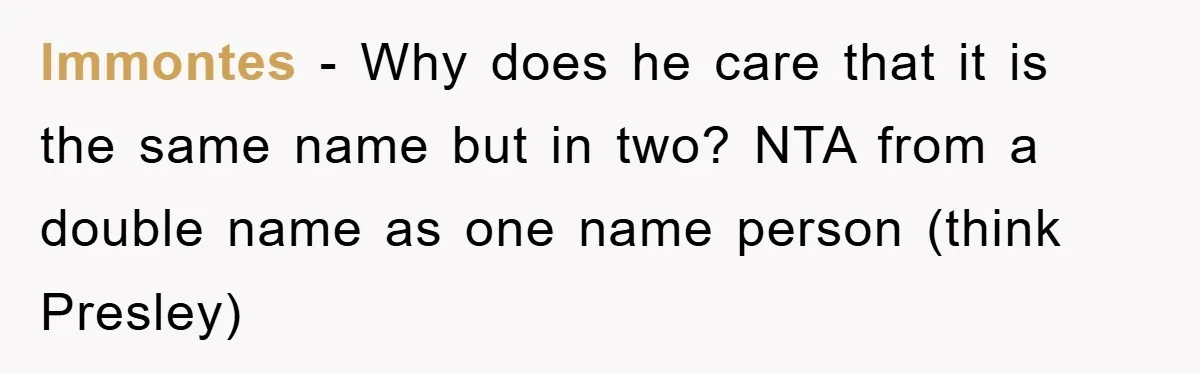 lmmontes - Why does he care that it is the same name but in two? NTA from a double name as one name person (think Presley)
