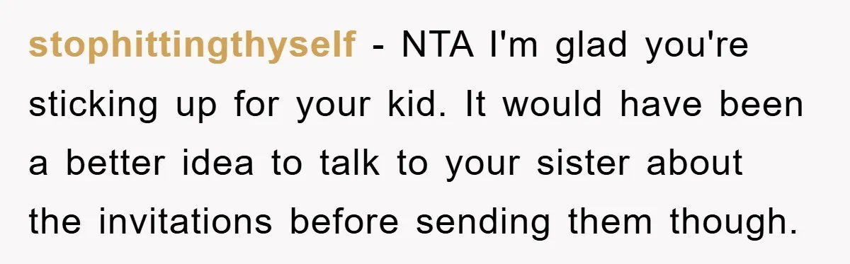 stophittingthyself − NTA I'm glad you're sticking up for your kid. It would have been a better idea to talk to your sister about the invitations before sending them though.